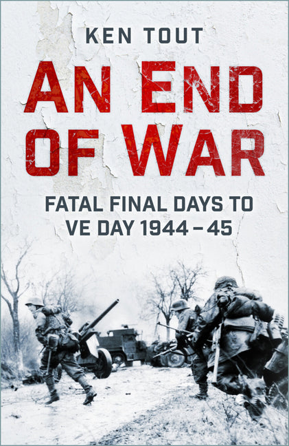 An End of War: Fatal Final Days to Ve Day, 1944-45