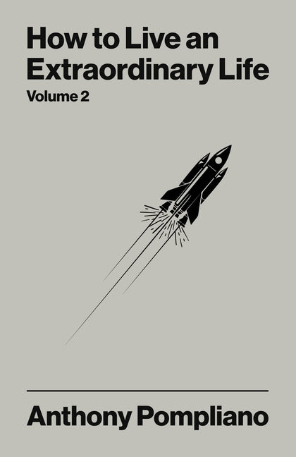 How to Live an Extraordinary Life Volume Two by Pompliano, Anthony