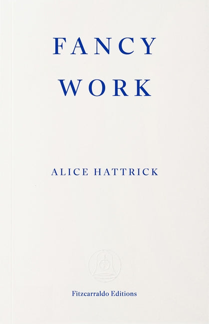Fancy Work: Unpicking Past Lives by Hattrick, Alice