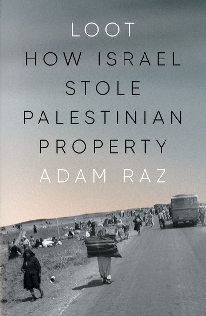 Loot: How Israel Stole Palestinian Property by Raz, Adam