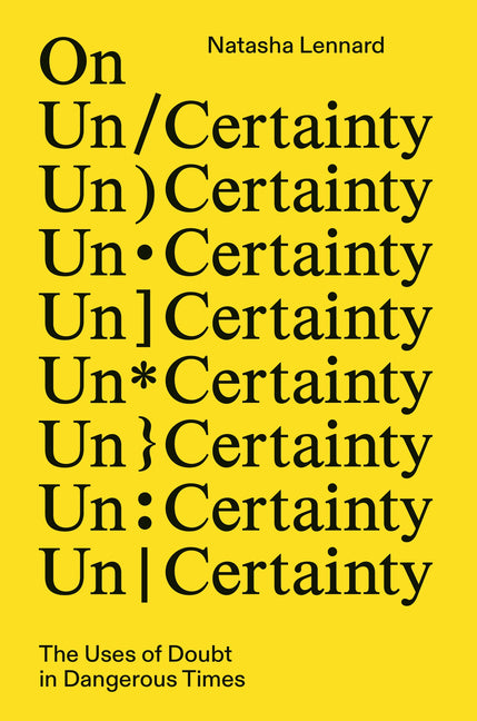 On Un/Certainty: The Uses of Doubt in Dangerous Times by Lennard, Natasha