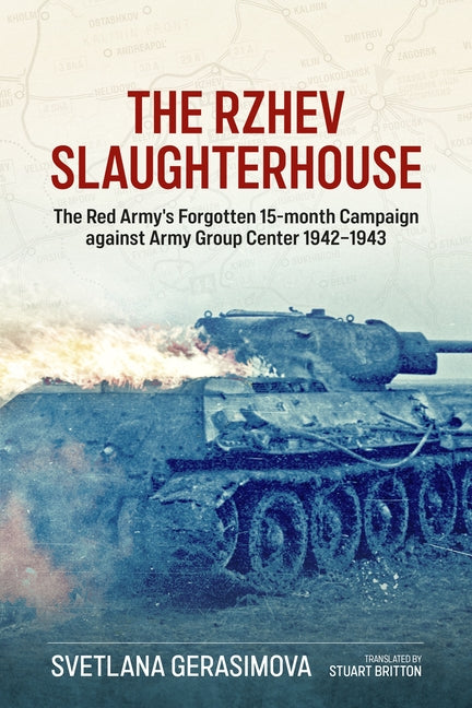 The Rzhev Slaughterhouse: The Red Army's Forgotten 15-Month Campaign Against Army Group Center 1942-1943 by Gerasimova, Svetlana