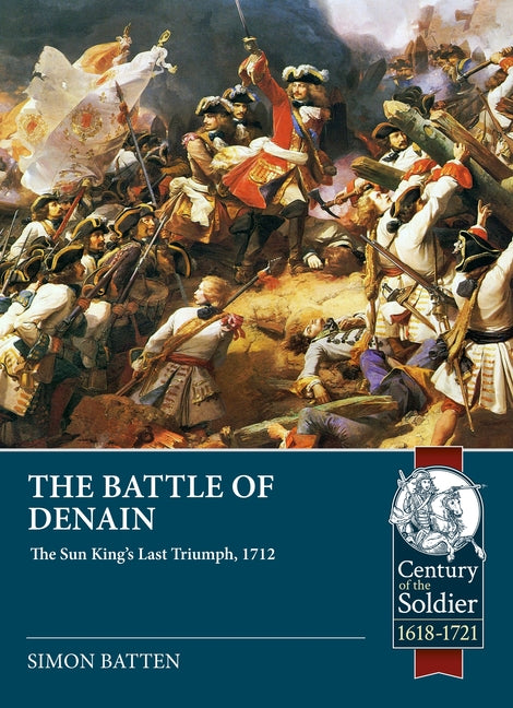 The Battle of Denain: The Sun King's Last Triumph, 1712 by Batten, Simon