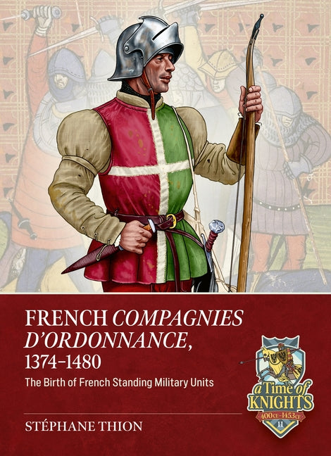 French Companies of Ordonnance 1373-1480: The Birth of French Standing Military Units by Thion, StÃ©phane