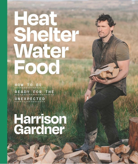 Heat, Shelter, Water, Food: How to Be Ready for the Unexpected by Gardner, Harrison