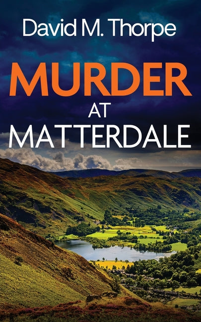 Murder at Matterdale: a gripping and atmospheric British crime mystery by Thorpe, David M.