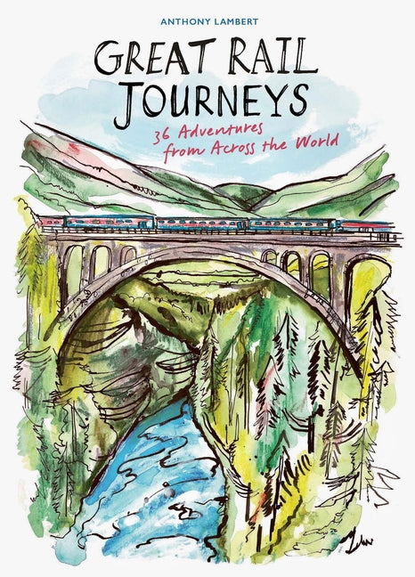Great Rail Journeys: 36 Adventures from Across the World by Lambert, Anthony
