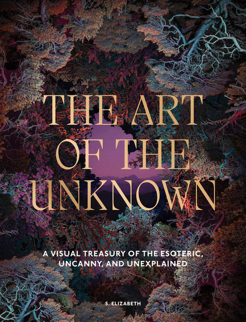 The Art of the Unknown: A Visual Treasury of the Esoteric, Uncanny and Unexplained
