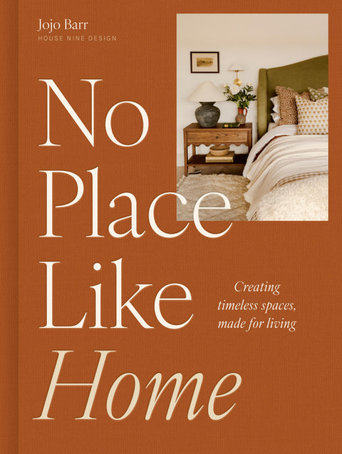 No Place Like Home: Creating Timeless Spaces, Made for Living by Barr, Jojo