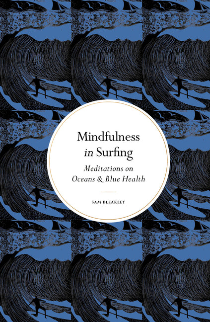 Mindfulness in Surfing: Meditations on Oceans & Blue Health by Bleakley, Sam