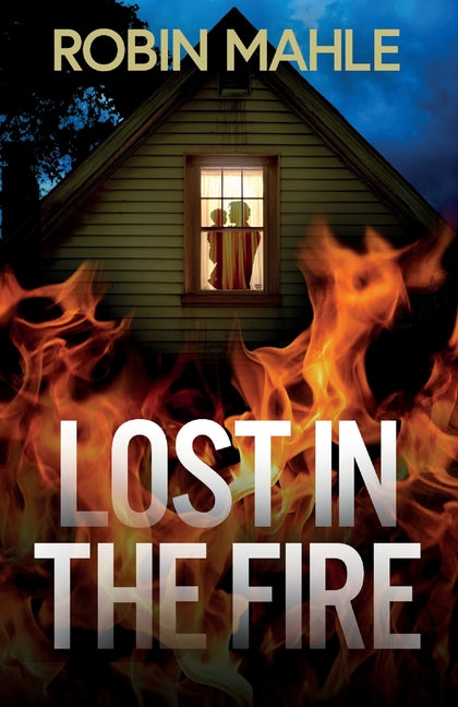Lost in the Fire: A totally addictive psychological thriller with a shocking final twist