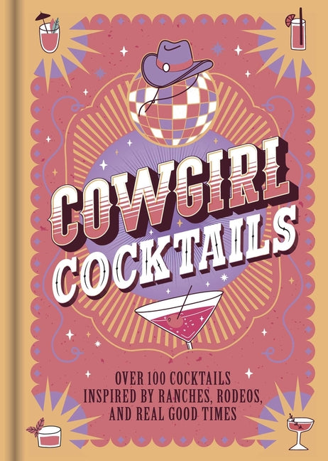Cowgirl Cocktails: Over 100 Cocktails Inspired by Ranches, Rodeos, and Real Good Times by Igloobooks