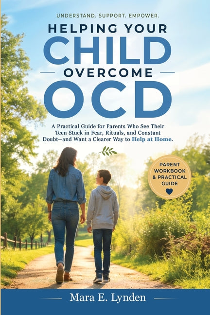 Helping Your Child Overcome OCD: A practical guide for parents who see their teen stuck in fear, rituals, and constant doubt-and want a clearer way to by Lynden, Mara E.