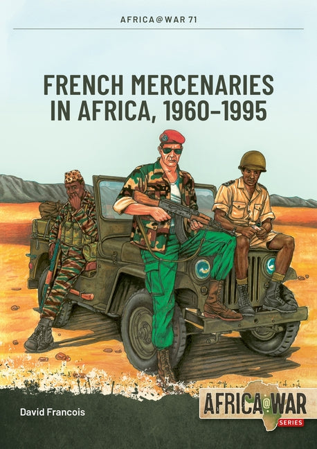 French Mercenaries in Africa: 1960-1995 by Francois, David