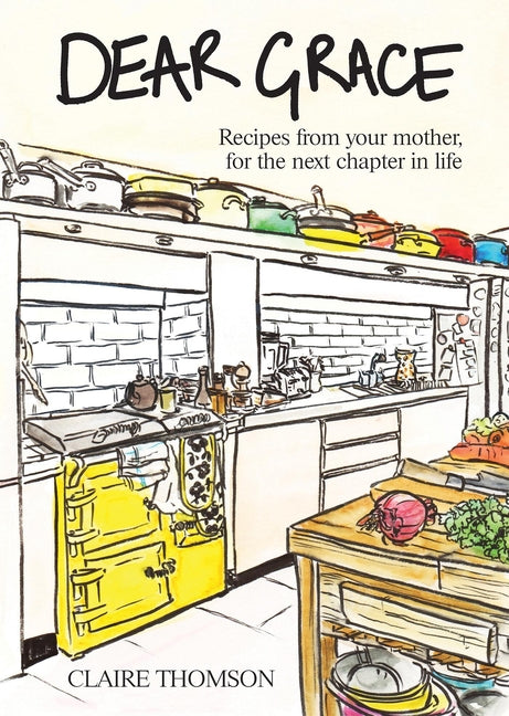 Dear Grace: Recipes from Your Mother, for the Next Chapter in Life