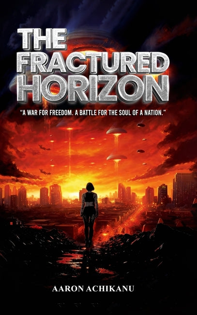 The Fractured Horizon: A War for Freedom. A Battle for the Soul of a Nation