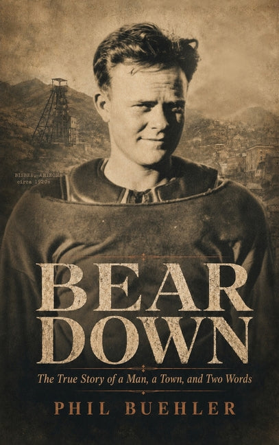 Bear Down: The True Story of a Man, a Town and Two Words by Buehler, Phil