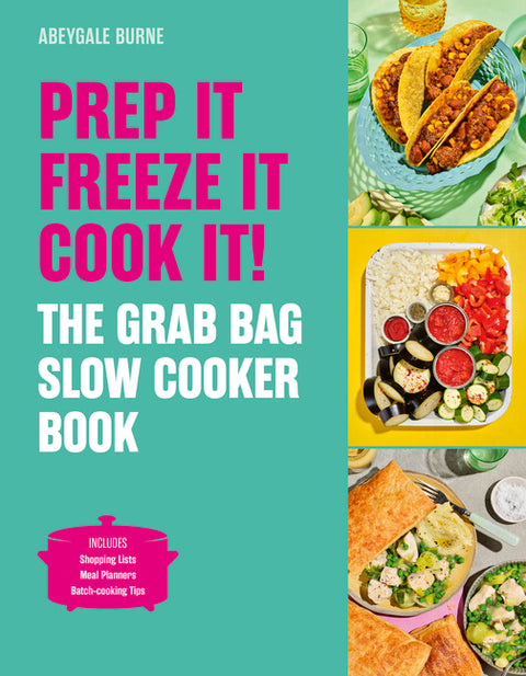 Prep It, Freeze It, Cook It! the Grab Bag Slow Cooker Book: The Grab Bag Slow Cooker Book by Burne, Abeygale