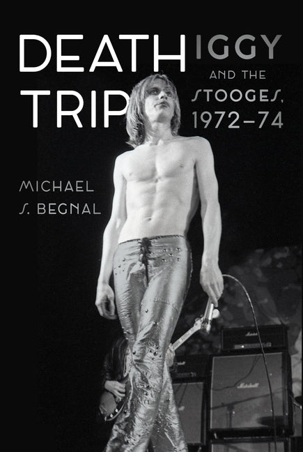 Death Trip: Iggy and the Stooges, 1972-74
