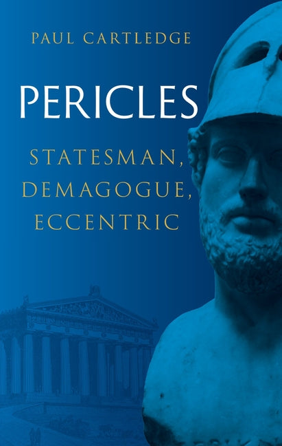 Pericles: Statesman, Demagogue, Eccentric by Cartledge, Paul