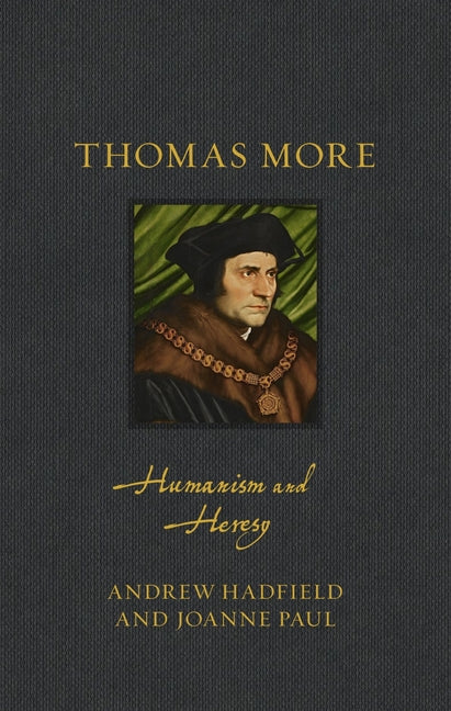 Thomas More: Humanism and Heresy by Hadfield, Andrew