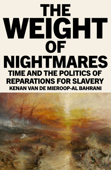 The Weight of Nightmares: Time and the Politics of Reparations for Slavery by Kenan, Van de Mie