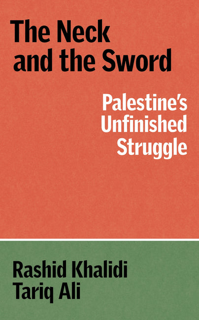 The Neck and the Sword: Palestine's Unfinished Struggle by Khalidi, Rashid