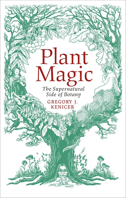 Plant Magic: The Supernatural Side of Botany by Kenicer, Gregory J.