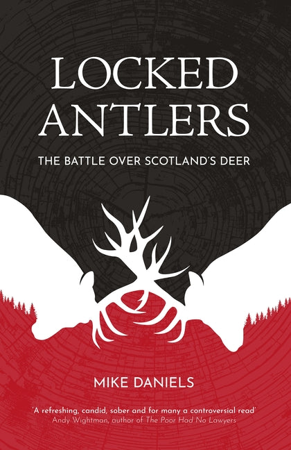 Locked Antlers: The Battle Over Scotland's Deer by Daniels, Mike