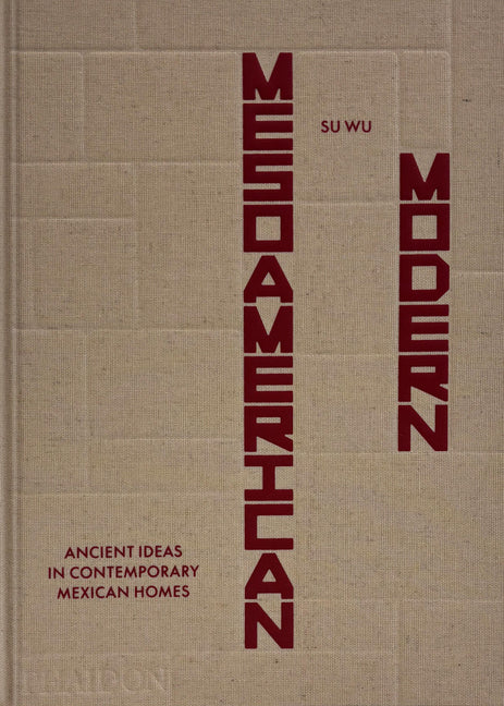 Mesoamerican Modern: Ancient Ideas in Contemporary Mexican Homes by Wu, Su