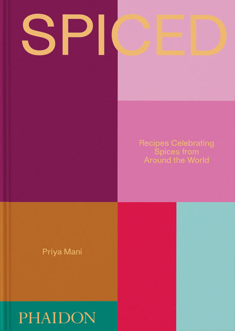 Spiced: Recipes Celebrating Spices from Around the World by Mani, Priya