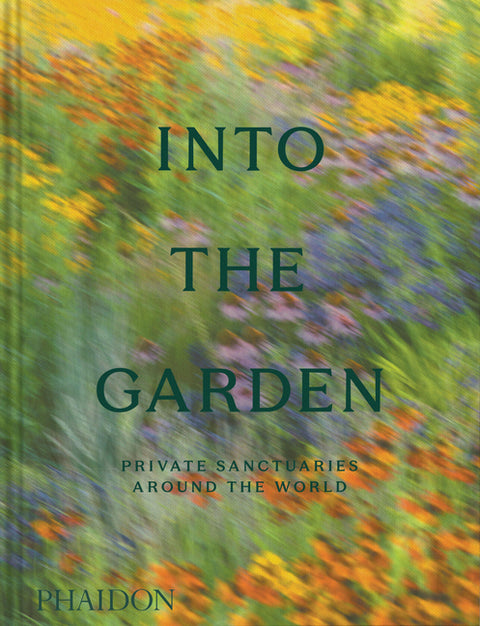 Into the Garden: Private Sanctuaries Around the World by Editors, Phaidon