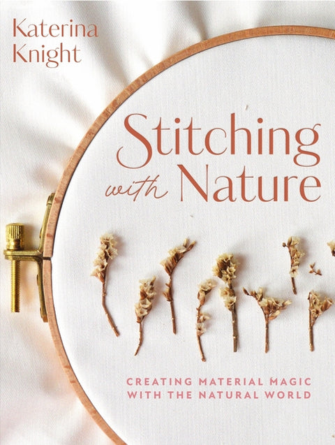 Stitching with Nature: Creating Material Magic with the Natural World by Knight, Katerina