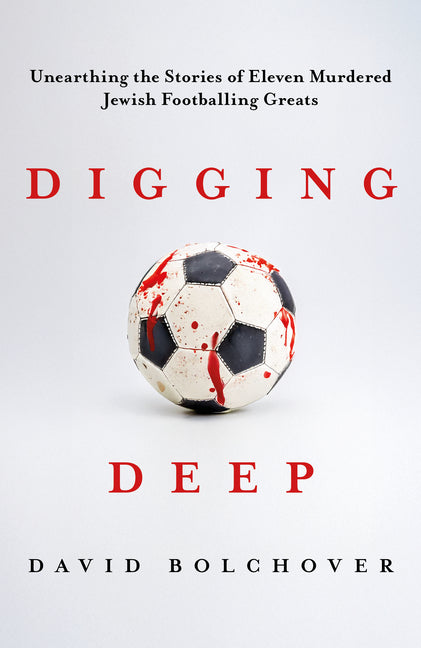 Digging Deep: Unearthing the Stories of Eleven Murdered Jewish Footballing Greats