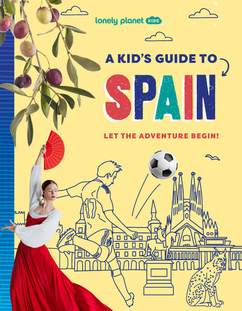 Lonely Planet Kids a Kid's Guide to Spain: Unlock the Magic of Travel Discover Secret & Surprising Places Packed with Amazing Facts, Top Spots & Vibra