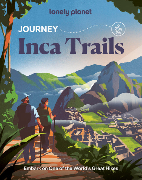 Lonely Planet Journey Inca Trail: Experience One of the World's Great Adventures Features Maps & Must-Do Stops Build Your Own Unique Itinerary Expert by Eveleigh, Mark