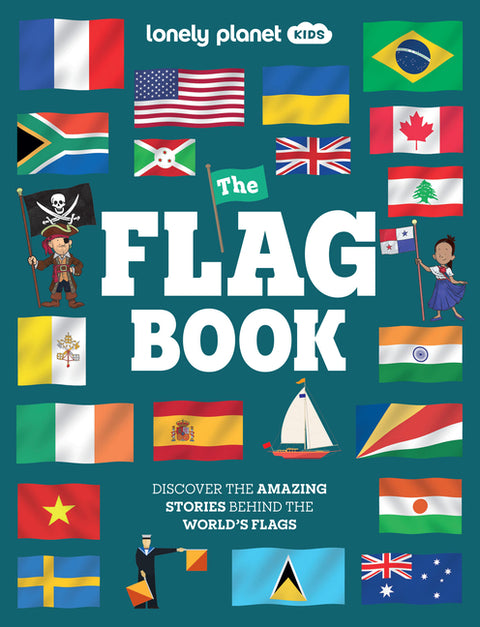 Lonely Planet Kids the Flag Book: New Fact Packed Edition Discover Colors, Patterns, Symbols & Meanings Fun Features on Flags for Pirate Ships & Sport by Butterfield, Moira