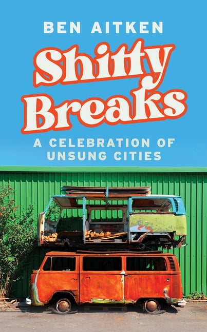 Shitty Breaks: A Celebration of Unsung Cities