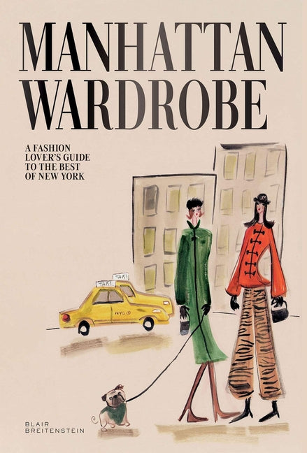 Manhattan Wardrobe: A Fashion Lover's Guide to the Best of New York by Breitenstein, Blair
