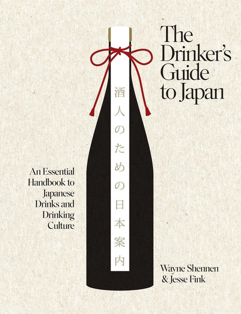 The Drinker's Guide to Japan: An Essential Handbook to Japanese Drinks and Drinking Culture by Shennen, Wayne