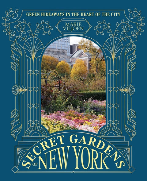 Secret Gardens of New York: Green Hideaways in the Heart of the City by Viljoen, Marie
