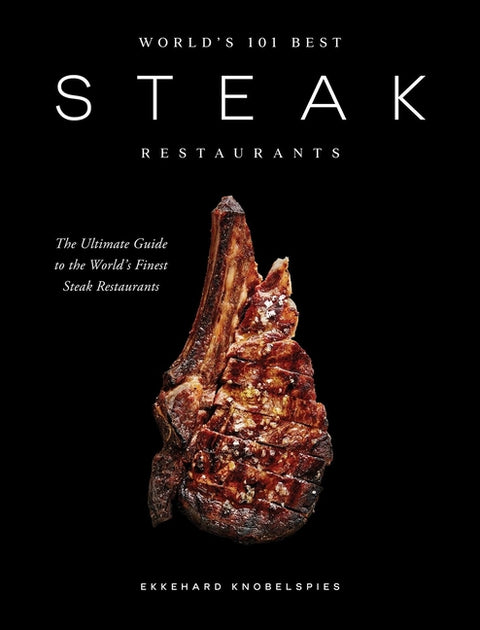 World's 101 Best Steak Restaurants: The Ultimate Guide to the Steak World's Hall of Fame by Knobelspies, Ekkehard