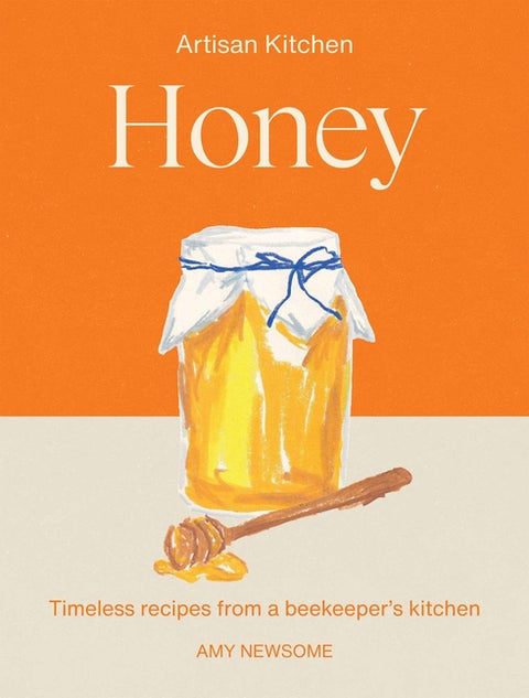 Honey: Timeless Recipes from a Beekeeper's Kitchen by Newsome, Amy