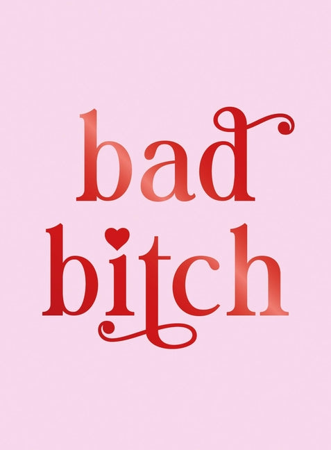 Bad Bitch: Iconic Quotes and Empowering Affirmations for Your Bestie by Summersdale Publishers