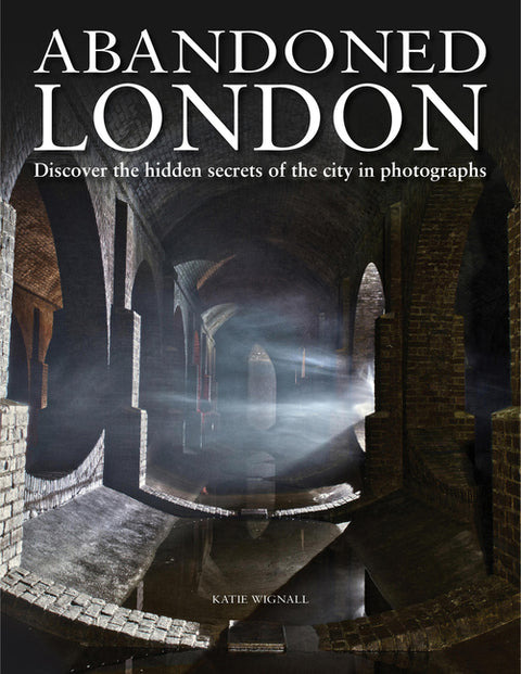 Abandoned London: Discover the Hidden Secrets of the City in Photographs