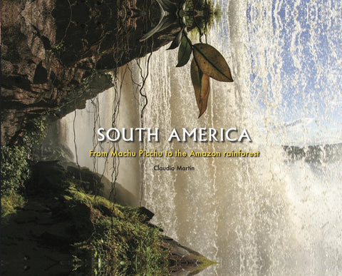 South America: From Machu Picchu to the Amazon Rainforest by Martin, Claudia