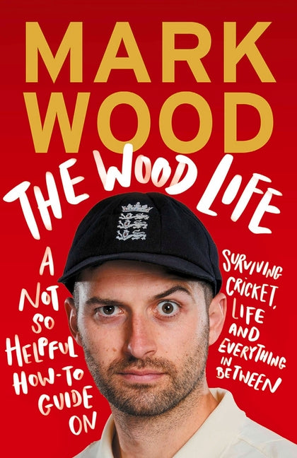 The Wood Life: A Not So Helpful How-To Guide on Surviving Cricket, Life and Everything in Between