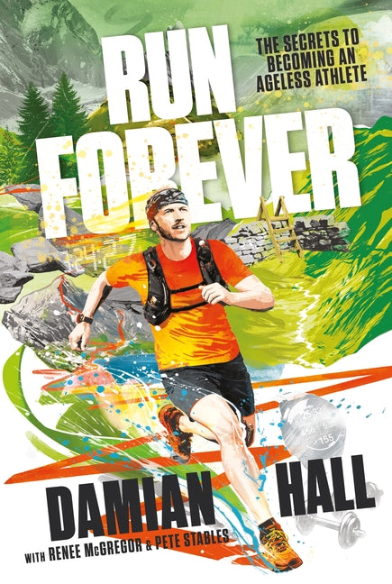 Run Forever: The Secrets to Becoming an Ageless Athlete