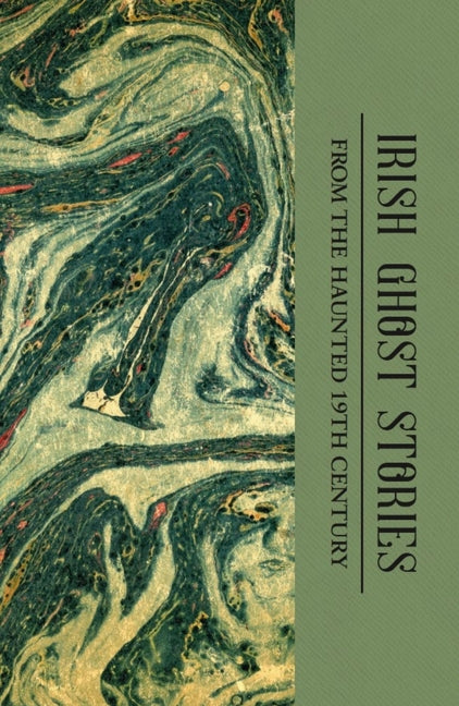 Irish Ghost Stories (Mystery & Supernatural): From the Haunted 19th Century