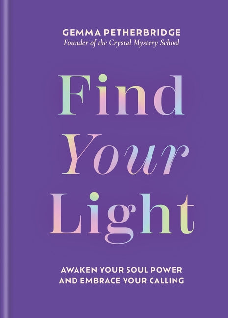 Find Your Light: Awaken Your Soul Power and Embrace Your Calling by Petherbridge, Gemma